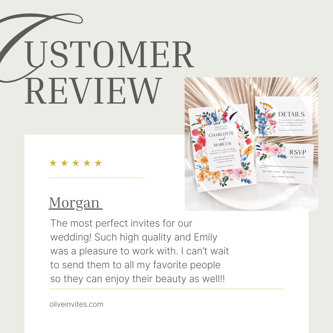 Customer Review. 5 Star Symbols. Morgan says: "The most perfect invites for our wedding! Such high quality and Emily was a pleasure to work with. I can't wait to send them to all my favorite people so they can enjoy their beauty as well!!"