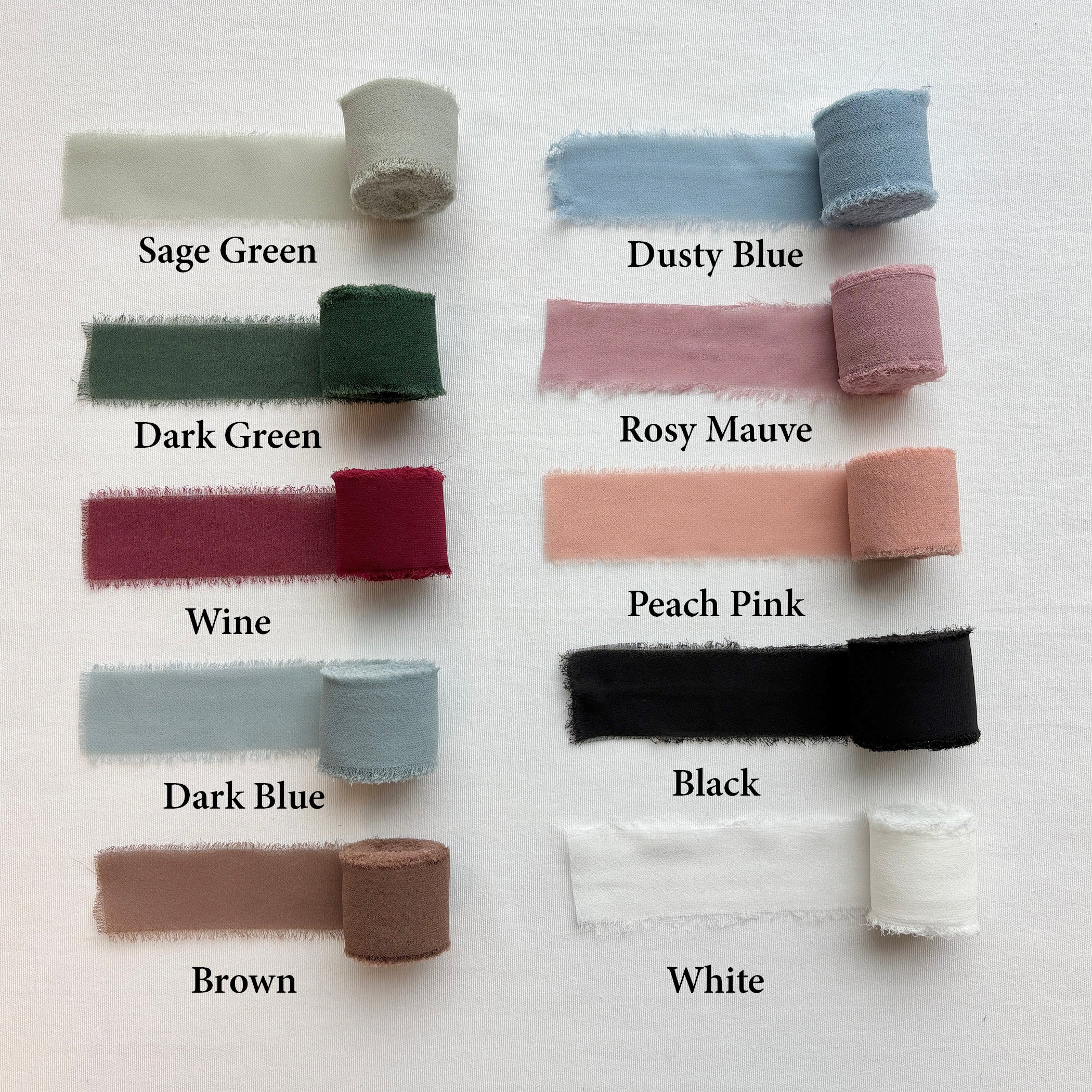Chiffon ribbon colors to choose from.
Row 1: Sage Green, Dusty Blue.
Row 2: Dark Green, Rosy Mauve.
Row 3: Black, Wine.
Row 4: Terracotta, White Cream.
Row 5: Peach Pink, Dark Blue.